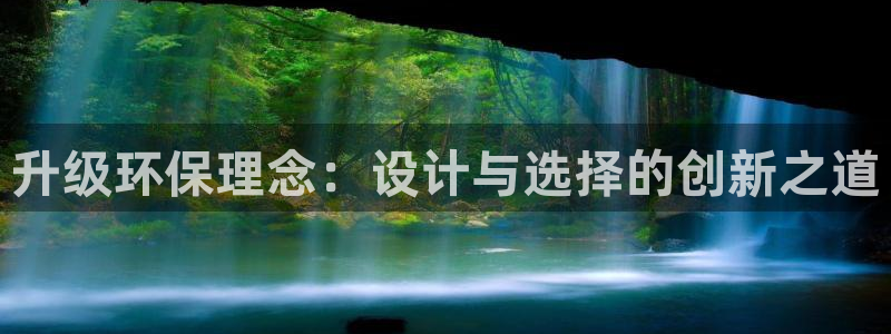 意昂5(KGAME)平台登录检测：升级环保理念：设计与选择的