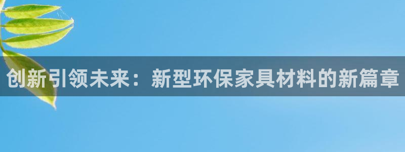 意昂5(KGAME)官方娱乐：创新引领未来：新型环保家具材料